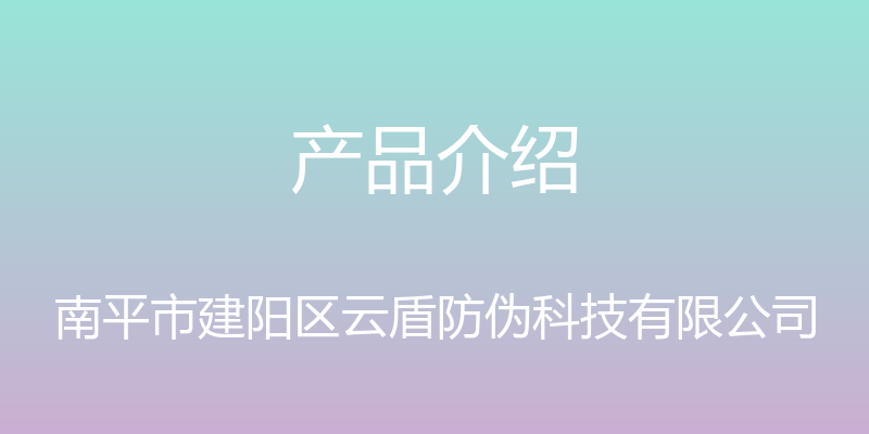 产品介绍 - 南平市建阳区云盾防伪科技有限公司