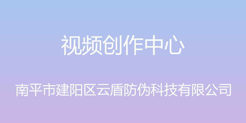 视频创作中心 - 南平市建阳区云盾防伪科技有限公司