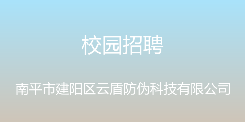 校园招聘 - 南平市建阳区云盾防伪科技有限公司