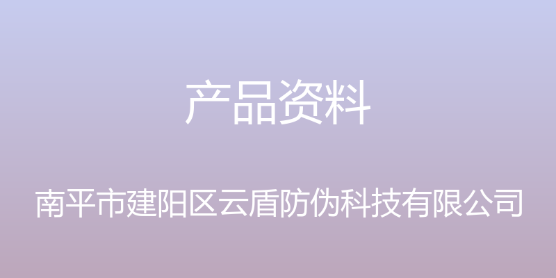 产品资料 - 南平市建阳区云盾防伪科技有限公司